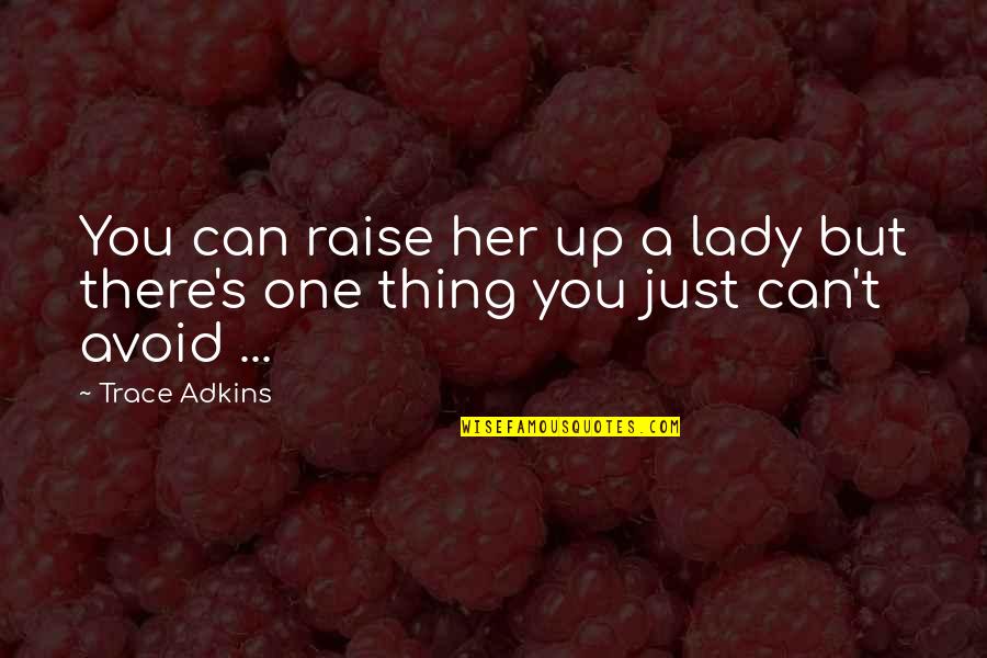 Party Hard Tumblr Quotes By Trace Adkins: You can raise her up a lady but