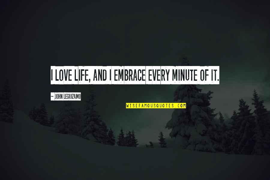 Partying And Having Fun With Friends Quotes By John Leguizamo: I love life, and I embrace every minute