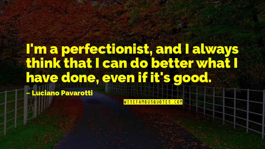 Paruchuri Teja Quotes By Luciano Pavarotti: I'm a perfectionist, and I always think that