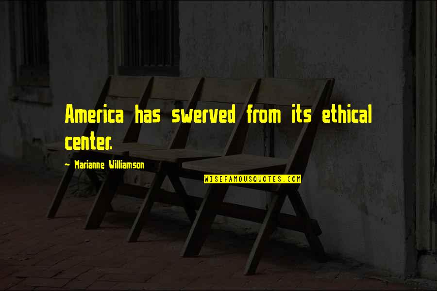 Parwana Cookbook Quotes By Marianne Williamson: America has swerved from its ethical center.