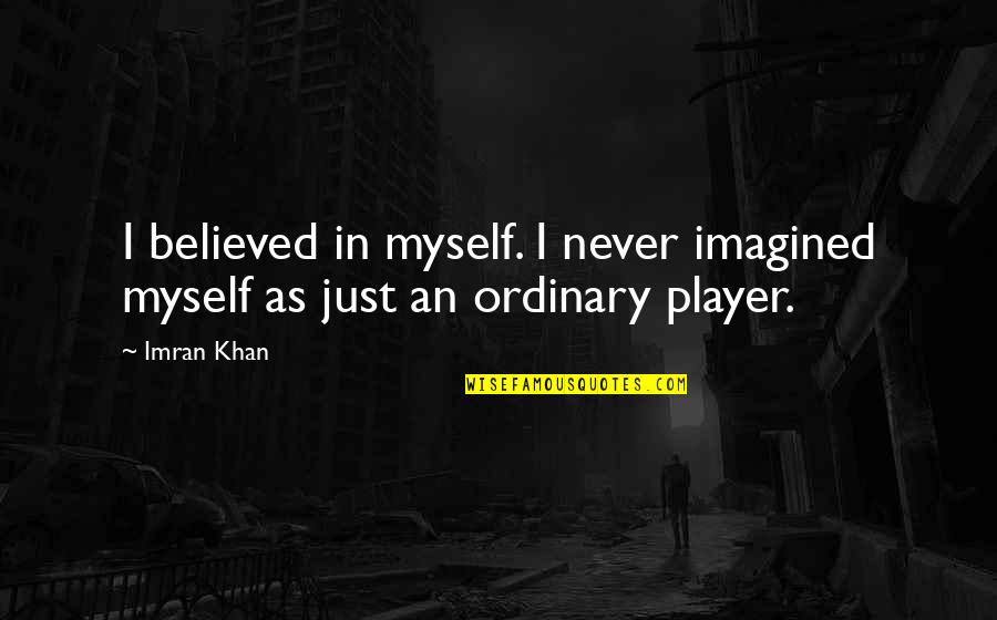 Pasamos De Escribirnos Quotes By Imran Khan: I believed in myself. I never imagined myself