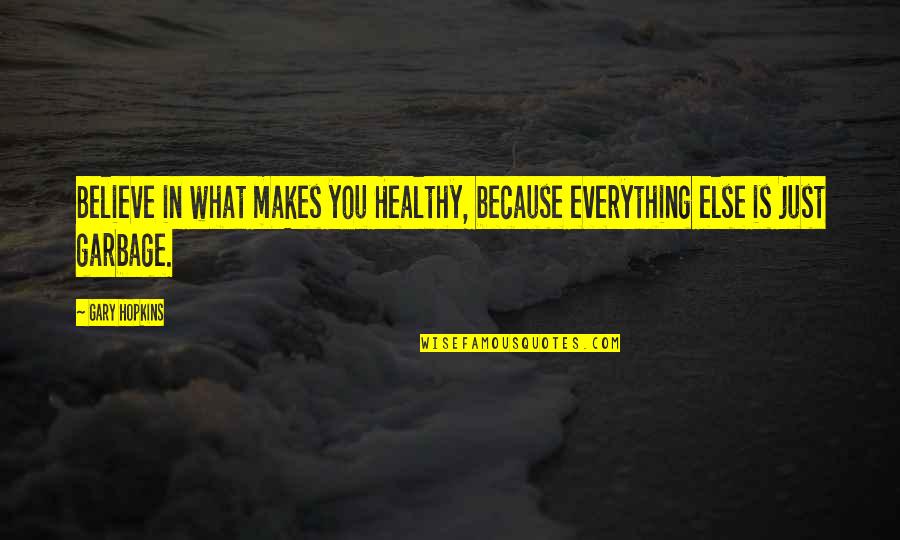 Pasar Malam Den Quotes By Gary Hopkins: Believe in what makes you Healthy, because everything