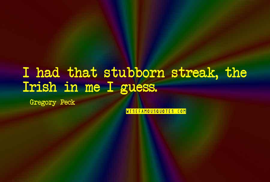 Pases Quotes By Gregory Peck: I had that stubborn streak, the Irish in