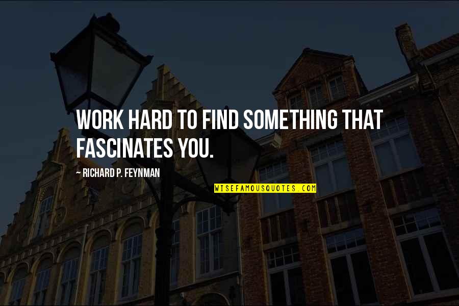 Pasividad Sinonimos Quotes By Richard P. Feynman: Work hard to find something that fascinates you.