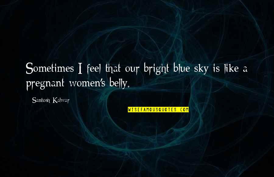 Pasricha Caste Quotes By Santosh Kalwar: Sometimes I feel that our bright blue sky