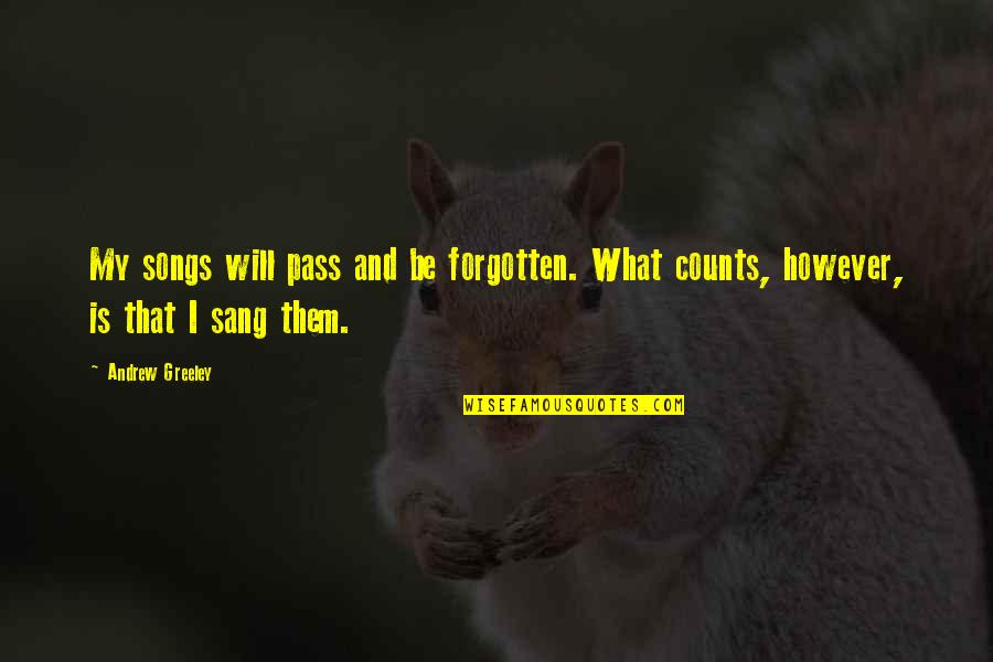 Pass Love Quotes By Andrew Greeley: My songs will pass and be forgotten. What