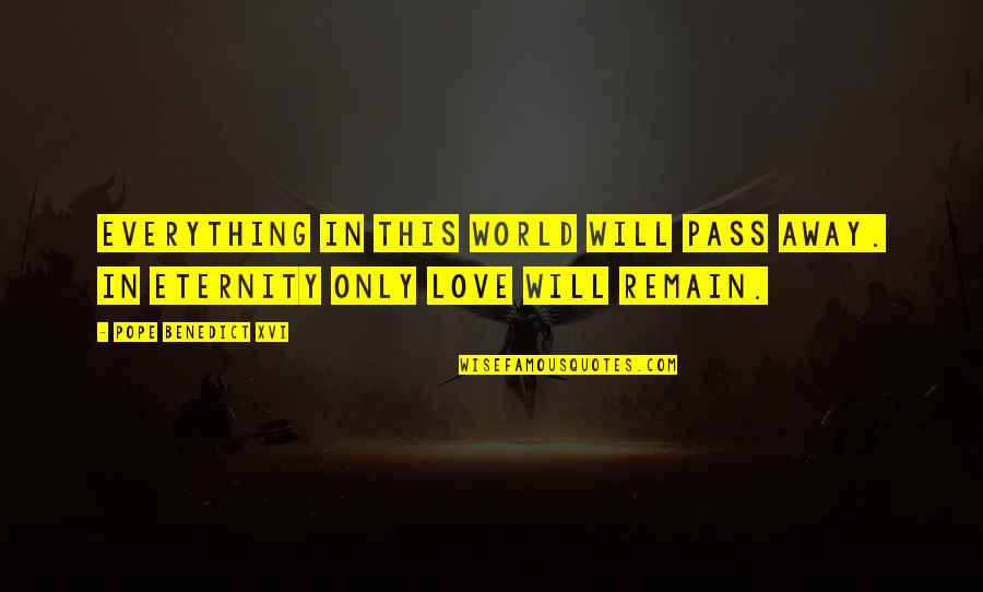 Pass Love Quotes By Pope Benedict XVI: Everything in this world will pass away. In