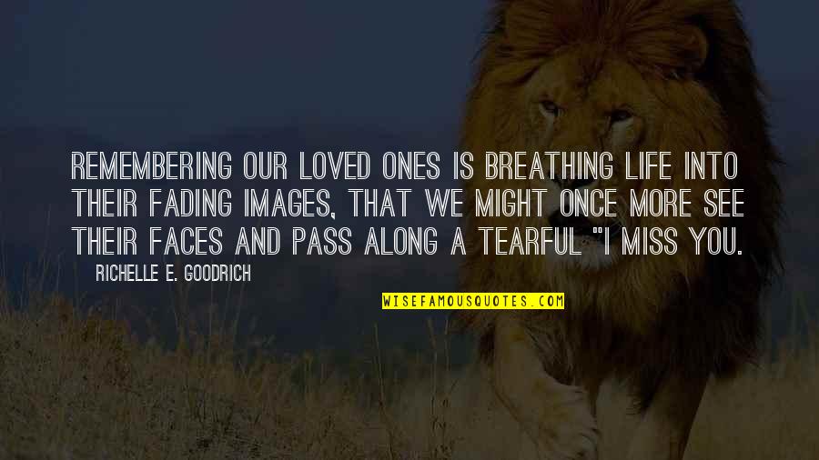 Pass Love Quotes By Richelle E. Goodrich: Remembering our loved ones is breathing life into