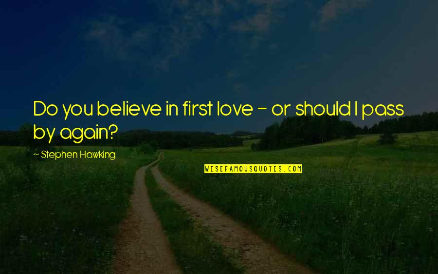 Pass Love Quotes By Stephen Hawking: Do you believe in first love - or