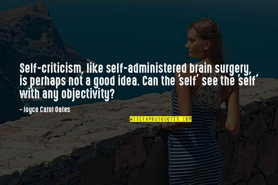 Passaglia Weebly Quotes By Joyce Carol Oates: Self-criticism, like self-administered brain surgery, is perhaps not