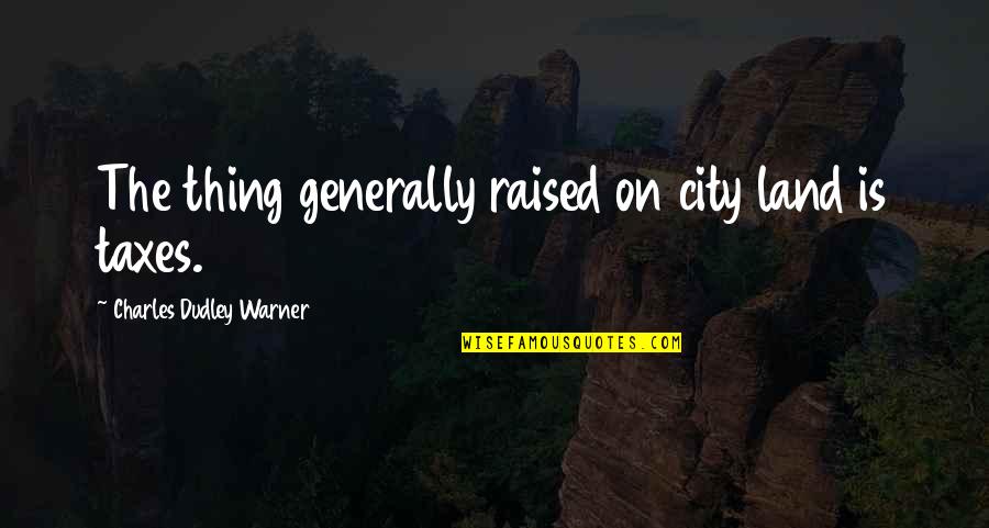 Passerelles De Monteynard Quotes By Charles Dudley Warner: The thing generally raised on city land is