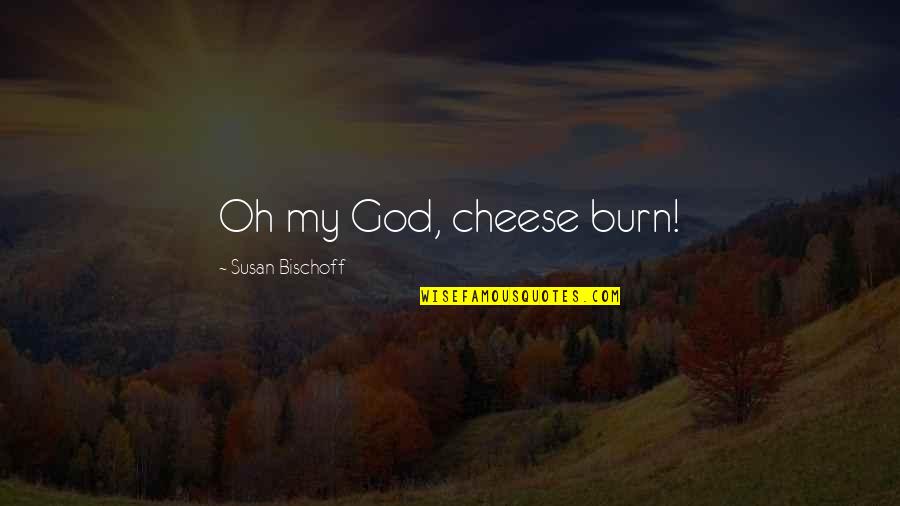 Passerelles De Monteynard Quotes By Susan Bischoff: Oh my God, cheese burn!