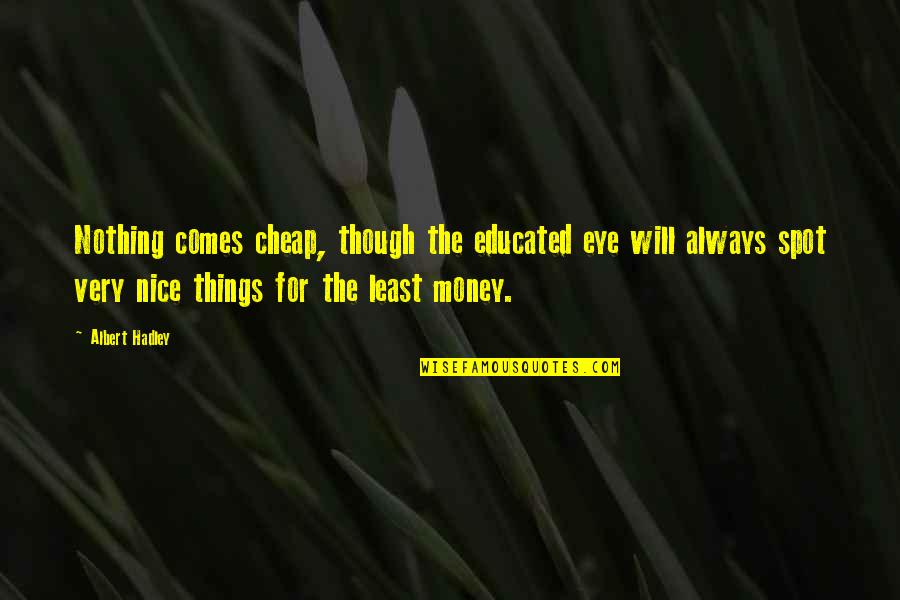 Passing Examination Quotes By Albert Hadley: Nothing comes cheap, though the educated eye will