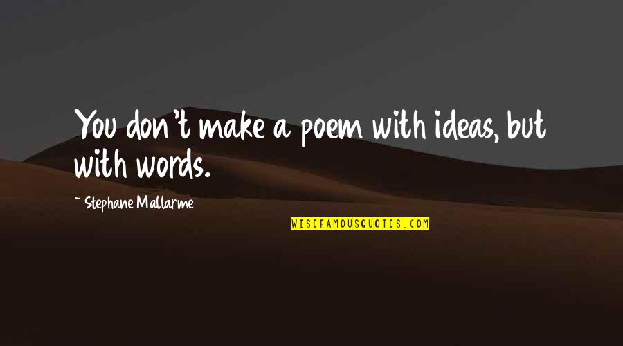 Passing Examination Quotes By Stephane Mallarme: You don't make a poem with ideas, but