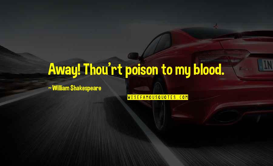 Passing Of A Dog Quotes By William Shakespeare: Away! Thou'rt poison to my blood.