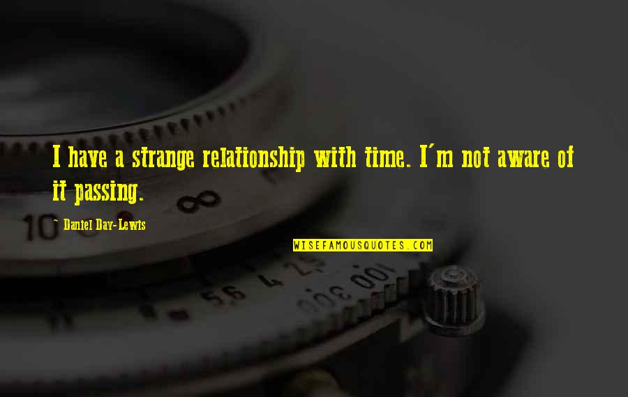 Passing Strange Quotes By Daniel Day-Lewis: I have a strange relationship with time. I'm