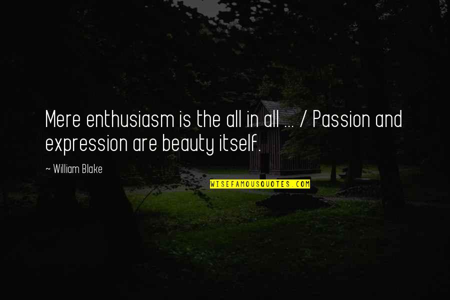 Passion And Beauty Quotes By William Blake: Mere enthusiasm is the all in all ...