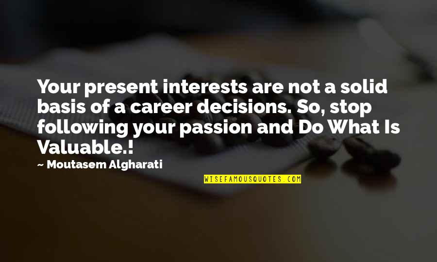 Passion And Change Quotes By Moutasem Algharati: Your present interests are not a solid basis