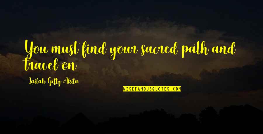 Passion And Purpose Quotes By Lailah Gifty Akita: You must find your sacred path and travel