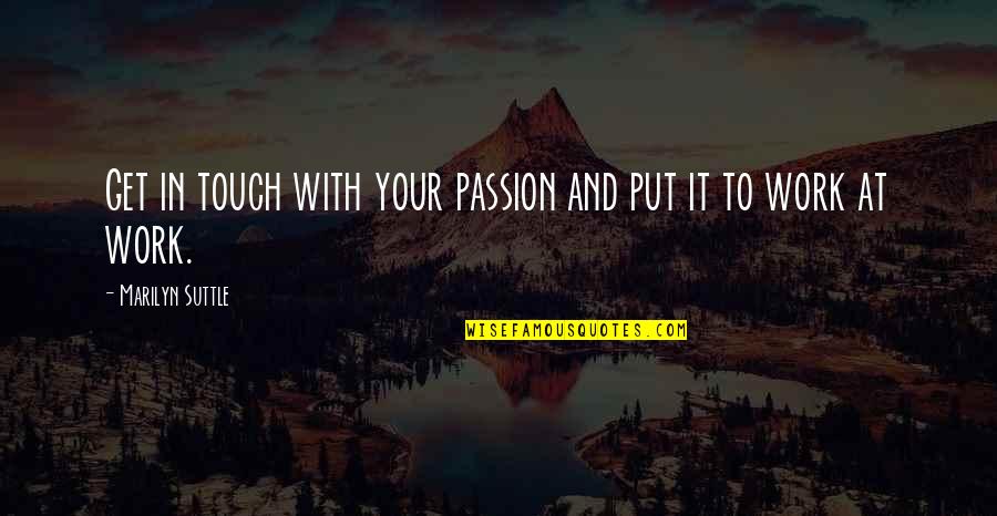 Passion For Your Work Quotes By Marilyn Suttle: Get in touch with your passion and put