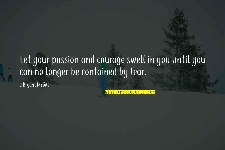 Passion Over Fear Quotes By Bryant McGill: Let your passion and courage swell in you