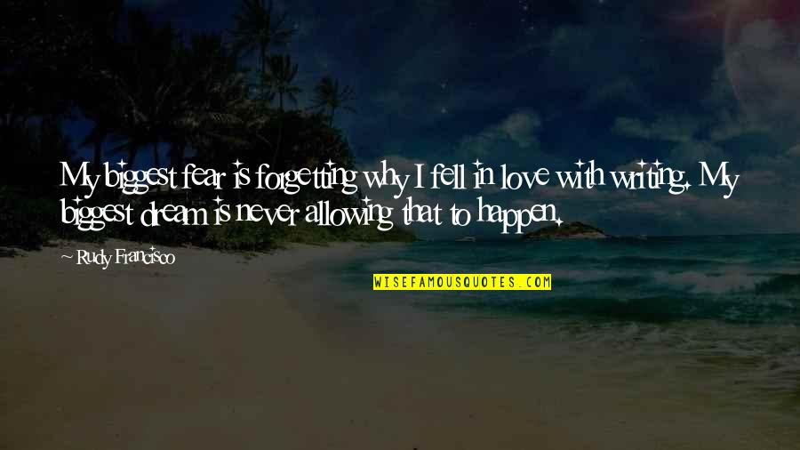 Passion Over Fear Quotes By Rudy Francisco: My biggest fear is forgetting why I fell