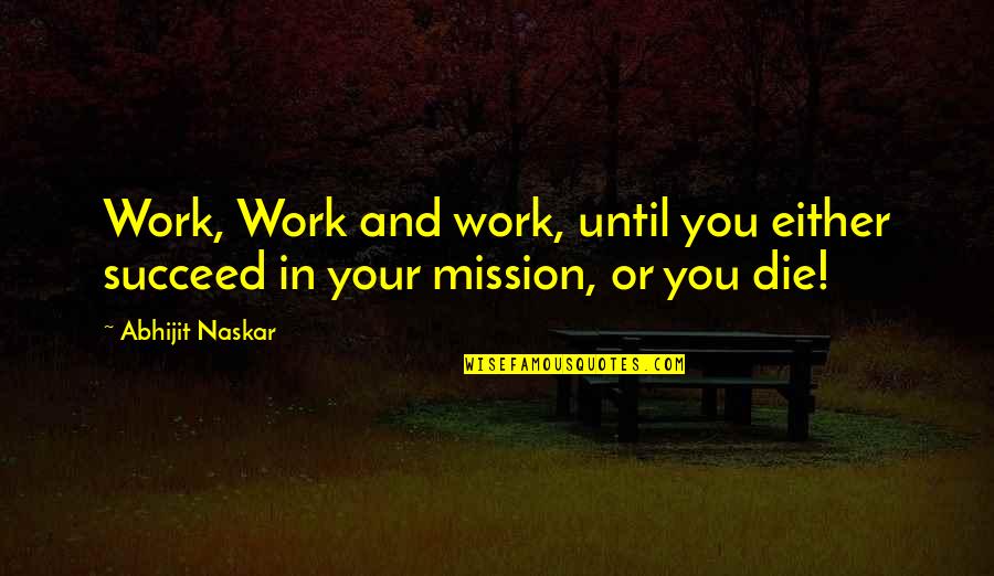 Passion To Succeed Quotes By Abhijit Naskar: Work, Work and work, until you either succeed