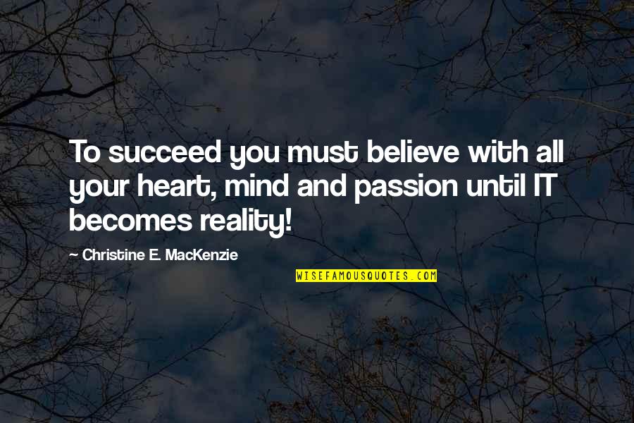 Passion To Succeed Quotes By Christine E. MacKenzie: To succeed you must believe with all your
