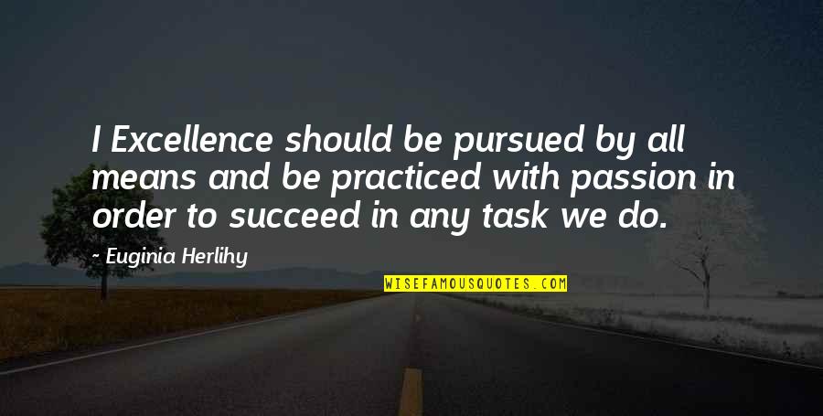 Passion To Succeed Quotes By Euginia Herlihy: I Excellence should be pursued by all means