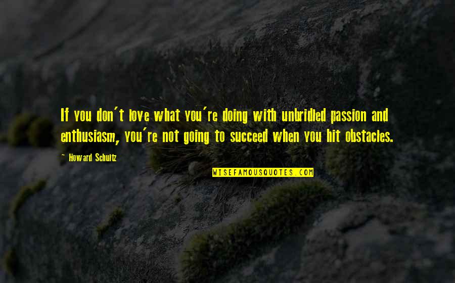 Passion To Succeed Quotes By Howard Schultz: If you don't love what you're doing with
