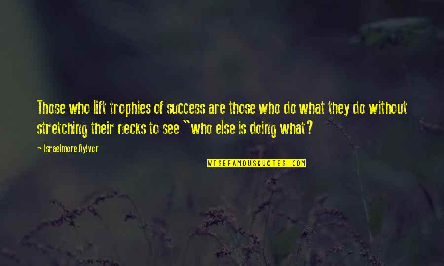 Passion To Succeed Quotes By Israelmore Ayivor: Those who lift trophies of success are those