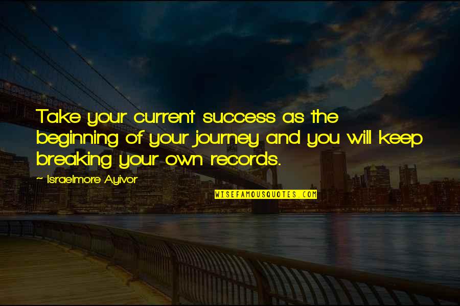 Passion To Succeed Quotes By Israelmore Ayivor: Take your current success as the beginning of