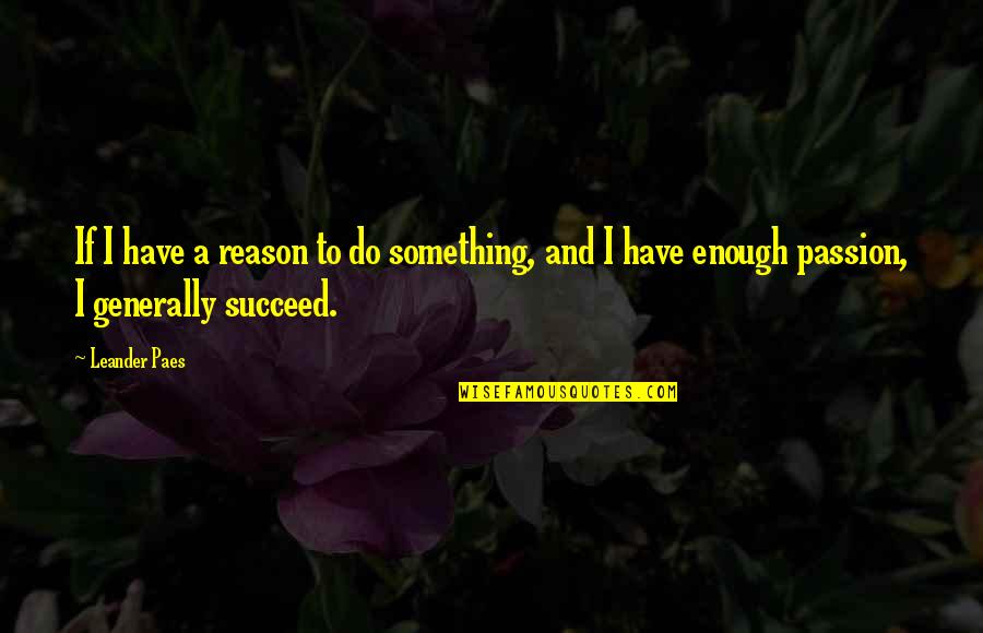 Passion To Succeed Quotes By Leander Paes: If I have a reason to do something,
