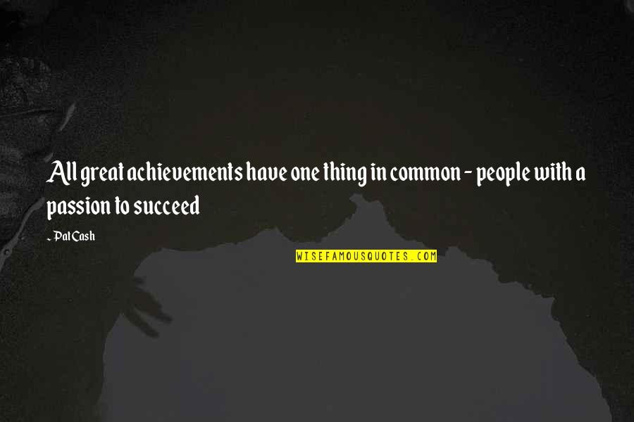 Passion To Succeed Quotes By Pat Cash: All great achievements have one thing in common