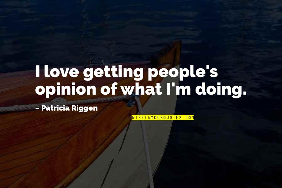 Passion To Succeed Quotes By Patricia Riggen: I love getting people's opinion of what I'm