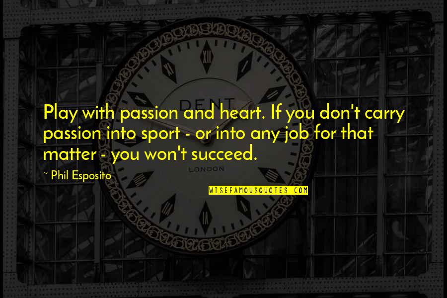 Passion To Succeed Quotes By Phil Esposito: Play with passion and heart. If you don't