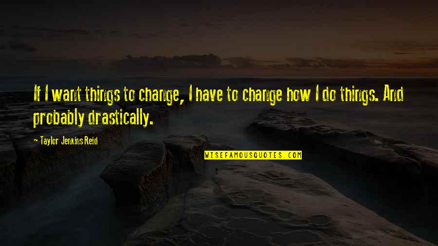 Passion To Succeed Quotes By Taylor Jenkins Reid: If I want things to change, I have
