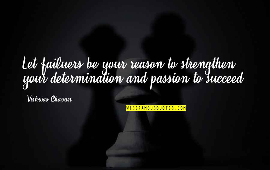 Passion To Succeed Quotes By Vishwas Chavan: Let failuers be your reason to strengthen your
