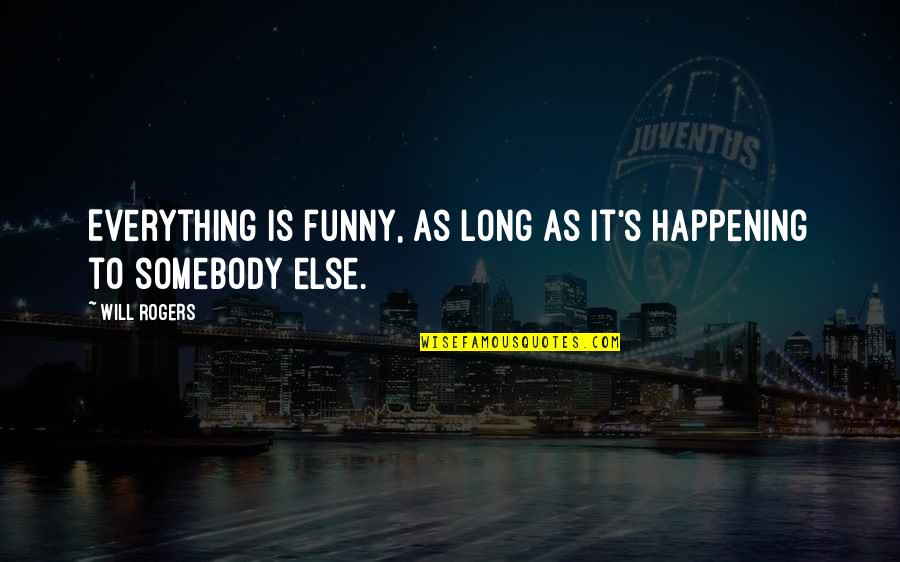 Passion To Succeed Quotes By Will Rogers: Everything is funny, as long as it's happening