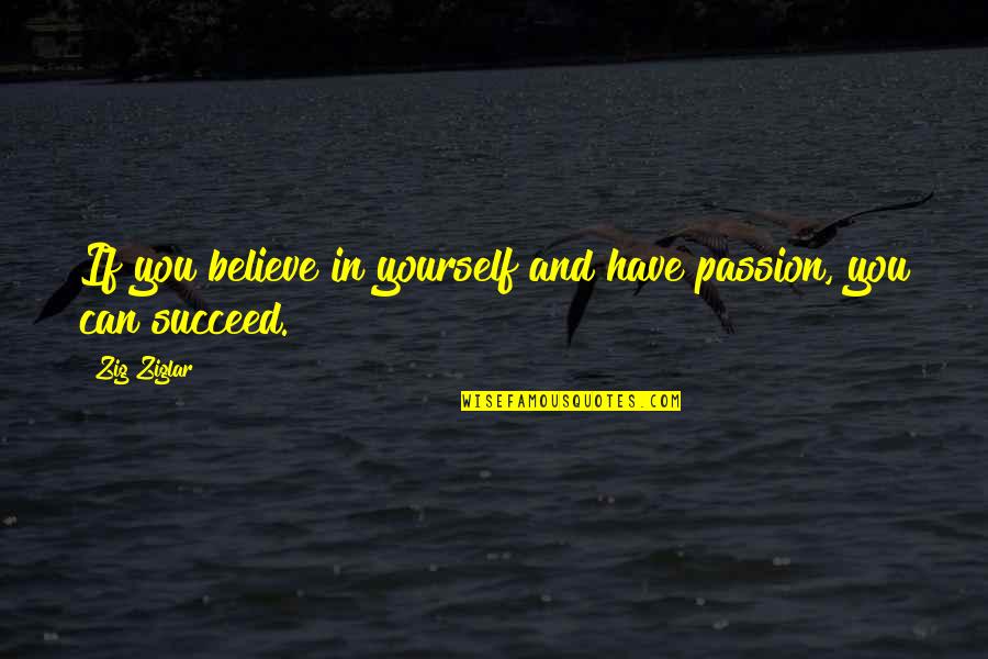Passion To Succeed Quotes By Zig Ziglar: If you believe in yourself and have passion,