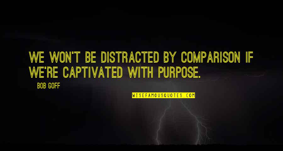 Passionateness Quotes By Bob Goff: We won't be distracted by comparison if we're