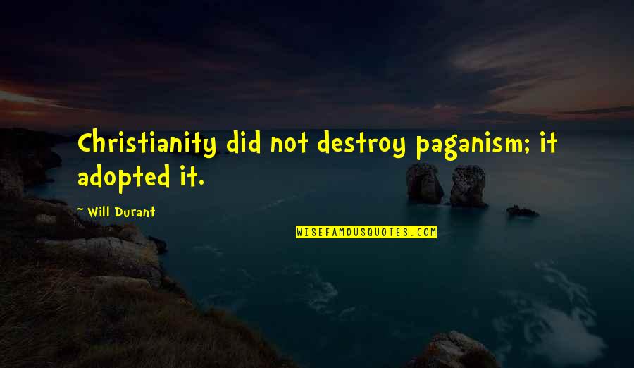 Passionateness Quotes By Will Durant: Christianity did not destroy paganism; it adopted it.