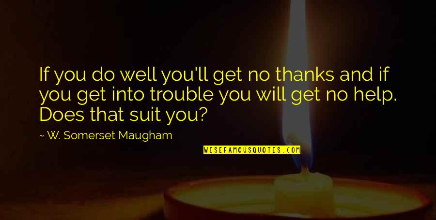 Passione Gang Quotes By W. Somerset Maugham: If you do well you'll get no thanks