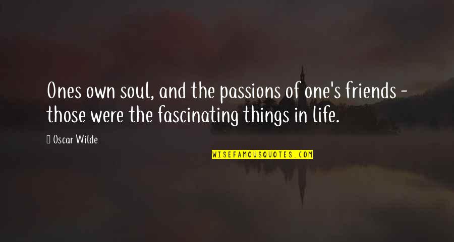 Passions In Life Quotes By Oscar Wilde: Ones own soul, and the passions of one's