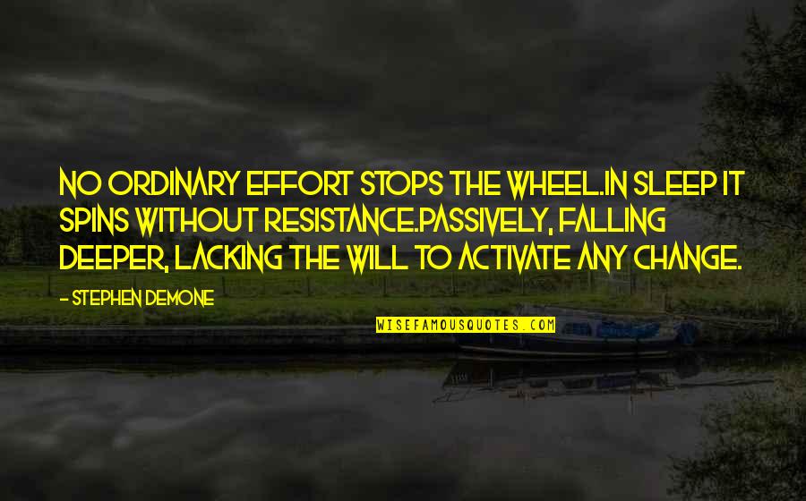 Passively Quotes By Stephen Demone: No ordinary effort stops the wheel.In sleep it