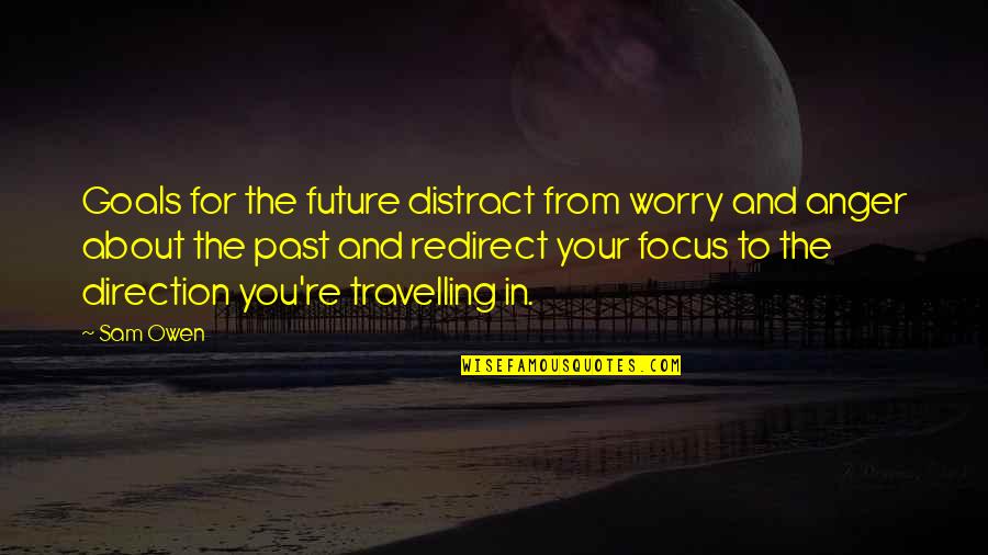 Past And Future Quotes By Sam Owen: Goals for the future distract from worry and