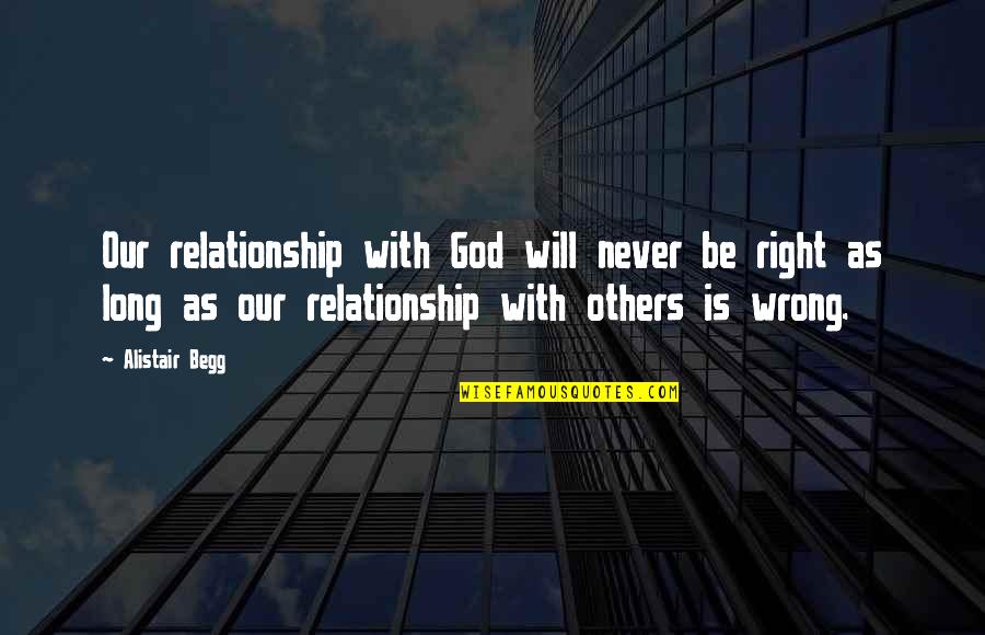 Past And Present Friends Quotes By Alistair Begg: Our relationship with God will never be right