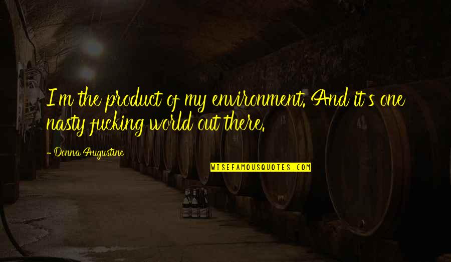 Past And Present Friends Quotes By Donna Augustine: I'm the product of my environment. And it's