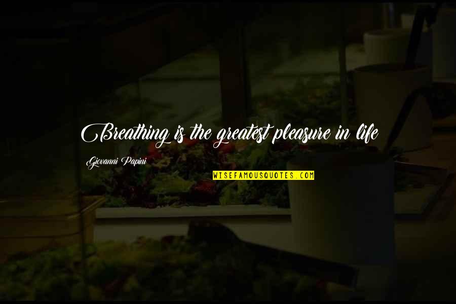 Past And Present Relationships Quotes By Giovanni Papini: Breathing is the greatest pleasure in life