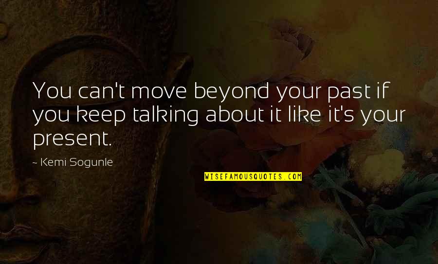 Past And Present Relationships Quotes By Kemi Sogunle: You can't move beyond your past if you